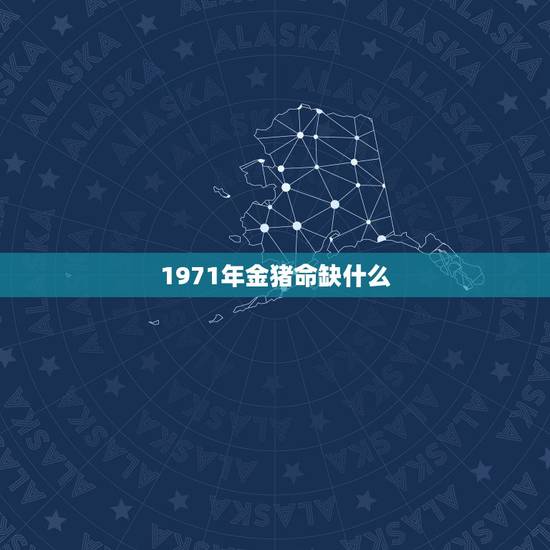 1971年金猪命缺什么,五行相生相克 1971年金猪命缺什么,五行相生相克