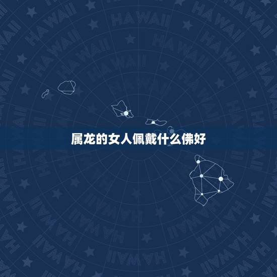 属龙的女人佩戴什么佛好，普贤与属龙人