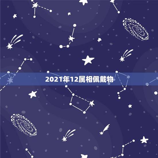2021年12属相佩戴物,2021年羊冲太岁佩戴什么 2021年12属相佩戴物,2021年羊冲太岁佩戴什么