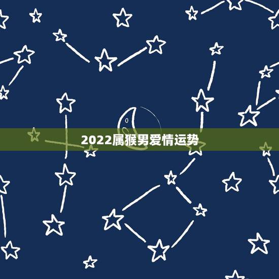 2022属猴男爱情运势,80年属猴男2021年运势每月运势 2022属猴男爱情运势,80年属猴男2021年运势每月运势