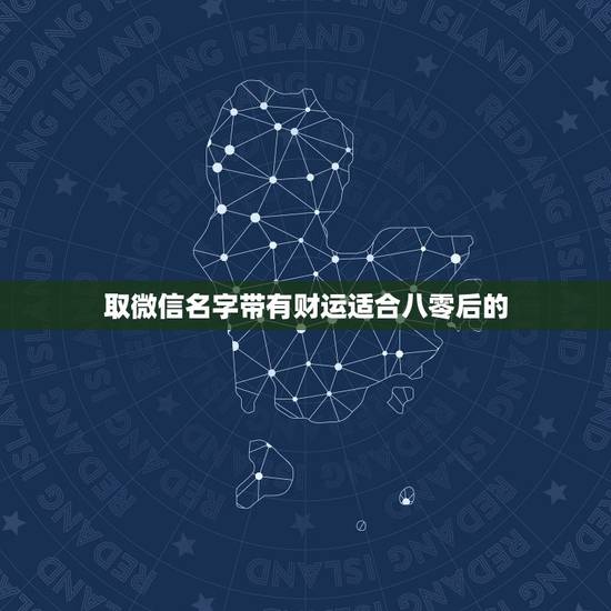 取微信名字带有财运适合八零后的，有财运的微信名字