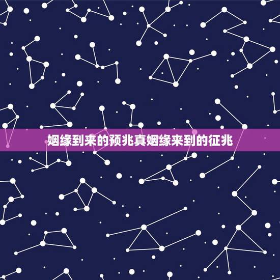 姻缘到来的预兆真姻缘来到的征兆，正姻缘出现是有预兆的