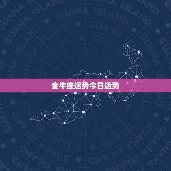 金牛座运势今日运势，金牛座今天运势