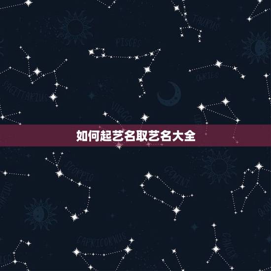 如何起艺名取艺名大全，怎样给自己起艺名