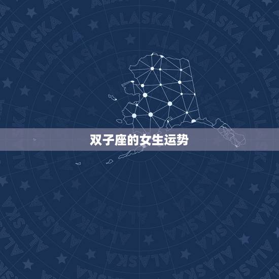 双子座的女生运势,双子座的女生今天运势 双子座的女生运势,双子座的女生今天运势