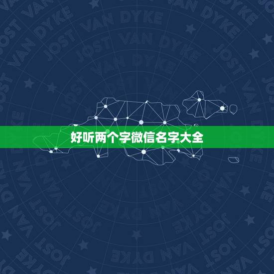 好听两个字微信名字大全，微信名字 昵称 好听简单 两个字