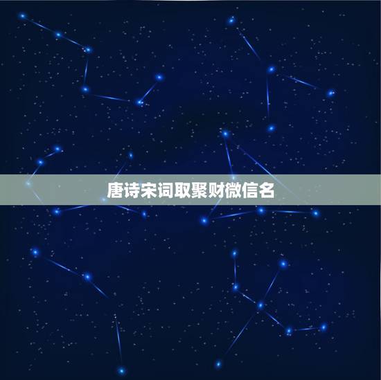 唐诗宋词取聚财微信名，从诗词里取微信名