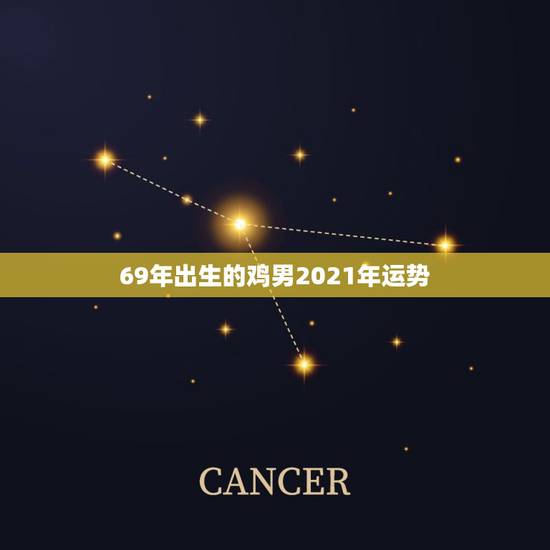 69年出生的鸡男2021年运势,1969年2021年属鸡人的全年运势 69年出生的鸡男2021年运势,1969年2021年属鸡人的全年运势