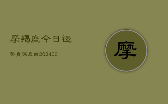 摩羯座今日运势查询表白(20240605)