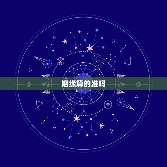 姻缘算的准吗，算婚姻与算姻缘最准的大师是谁？