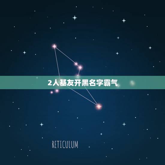 2人基友开黑名字霸气,兄弟二人吃鸡游戏名取个超拽兄弟网名一起霸气吃鸡 2人基友开黑名字霸气,兄弟二人吃鸡游戏名取个超拽兄弟网名一起霸气吃鸡