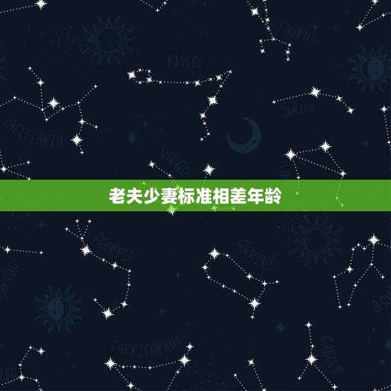 老夫少妻标准相差年龄,老夫少妻多大年龄才算 老夫少妻标准相差年龄,老夫少妻多大年龄才算