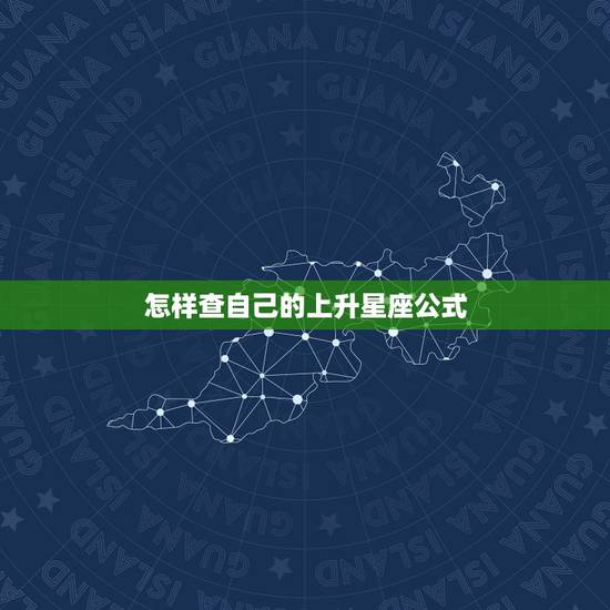 怎样查自己的上升星座公式，上升星座都是怎么计算的？