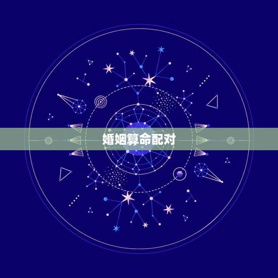 婚姻算命配对,算命婚姻生日配对 婚姻算命配对,算命婚姻生日配对
