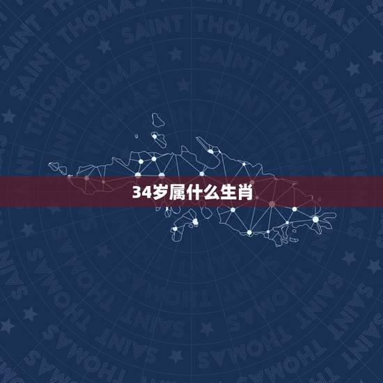 34岁属什么生肖,生肖年份对照表2023 34岁属什么生肖,生肖年份对照表2023
