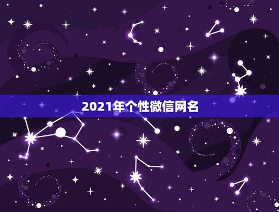 2021年个性微信网名，2021最新版的微信网名