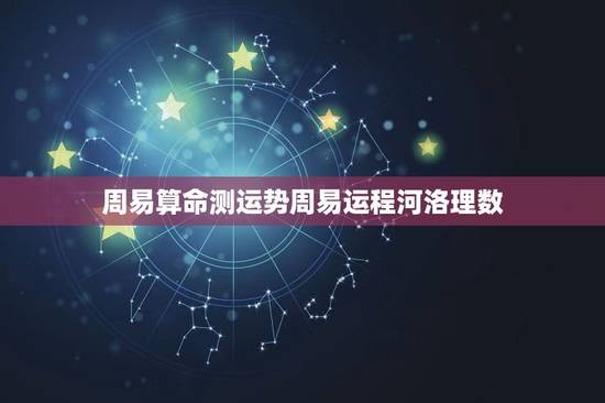 周易算命测运势周易运程河洛理数,算命 运势 八字 周易 周易算命测运势周易运程河洛理数,算命 运势 八字 周易