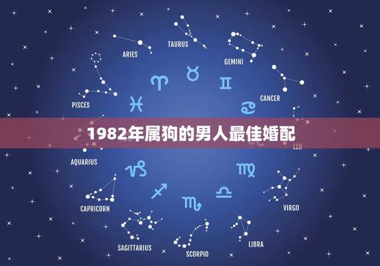 1982年属狗的男人最佳婚配,1982年属狗婚姻配对 1982年属狗的男人最佳婚配,1982年属狗婚姻配对