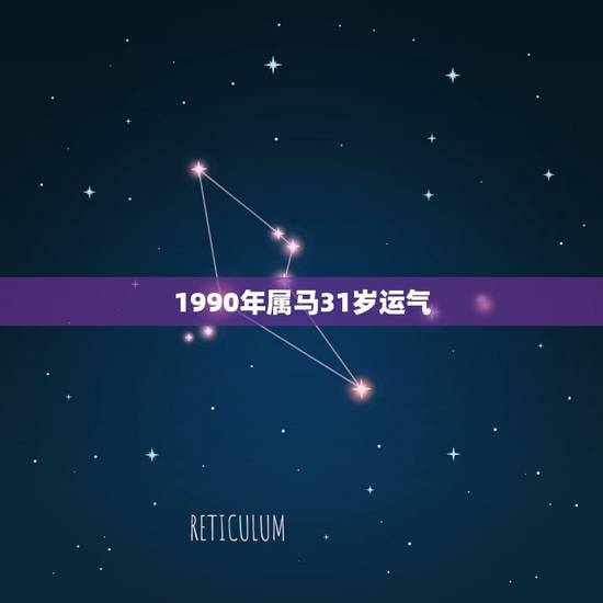 1990年属马31岁运气 属马32岁已过命数已定