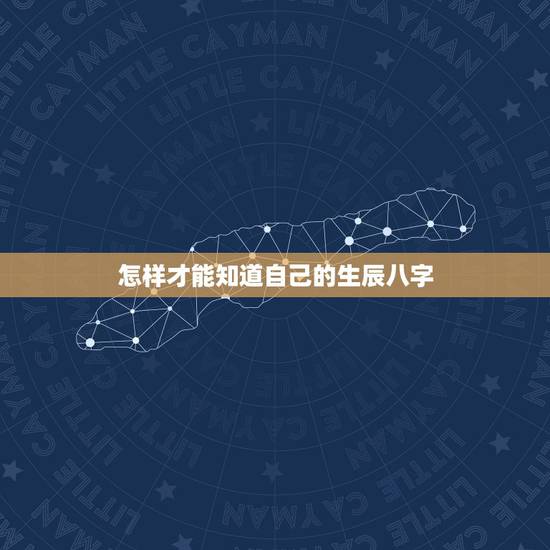怎样才能知道自己的生辰八字，怎么看自己生辰八字