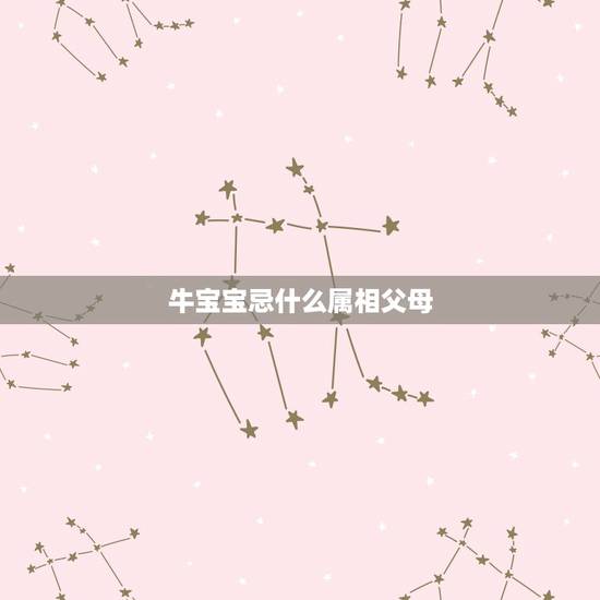 牛宝宝忌什么属相父母,父亲属鼠 母亲属牛小孩什么属相最不好 牛宝宝忌什么属相父母,父亲属鼠 母亲属牛小孩什么属相最不好