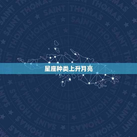 星座种类上升月亮,怎么划分太阳星座,月亮星座,上升星座的?它们分别是什 星座种类上升月亮,怎么划分太阳星座,月亮星座,上升星座的?它们分别是什