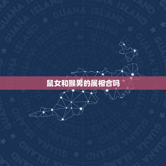 鼠女和猴男的属相合吗,属猴男和属鼠女相配吗 鼠女和猴男的属相合吗,属猴男和属鼠女相配吗
