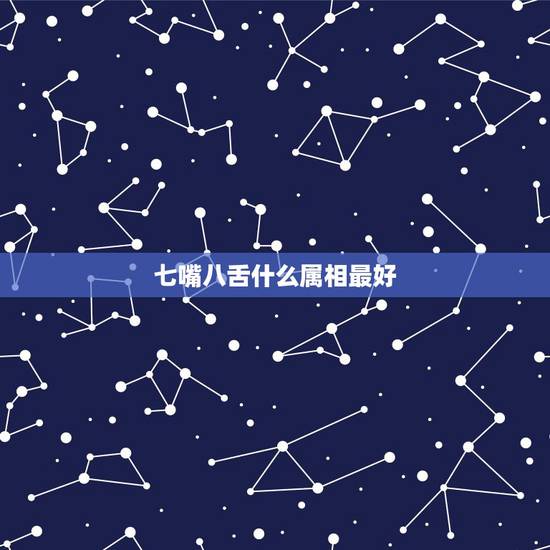 七嘴八舌什么属相最好，七嘴八舌指什么生肖？