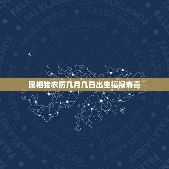 属相猪农历几月几日出生福禄寿喜，万年历农历查询属相。猪那年生