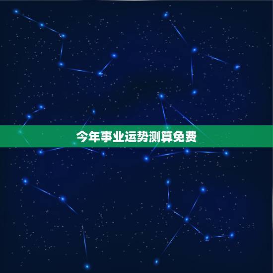今年事业运势测算免费，帮我算算今年的运势如何？