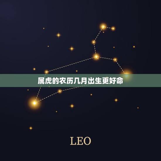 属虎的农历几月出生更好命,属马的农历几月出生更好命 属虎的农历几月出生更好命,属马的农历几月出生更好命