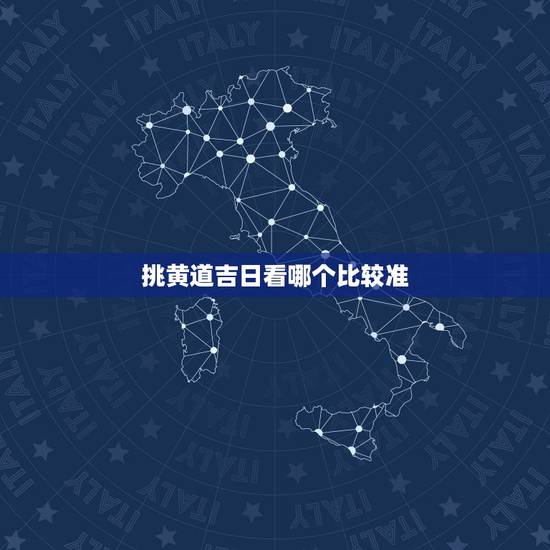 挑黄道吉日看哪个比较准,如何挑选黄道吉日 挑黄道吉日看哪个比较准,如何挑选黄道吉日