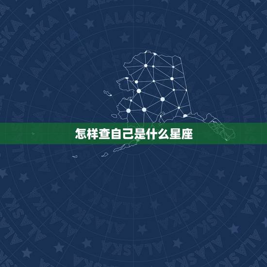 怎样查自己是什么星座，如何知道自己是什么星座的。
