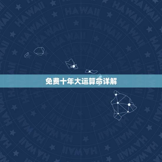 免费十年大运算命详解,八字免费终身详批一生 免费十年大运算命详解,八字免费终身详批一生