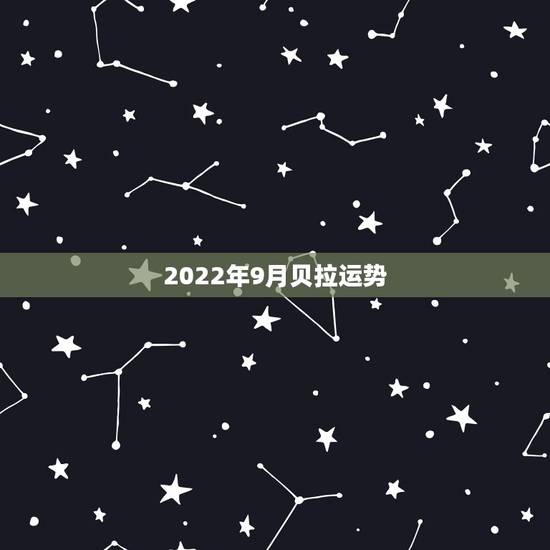 2022年9月贝拉运势，贝拉2015年星座运势完整版