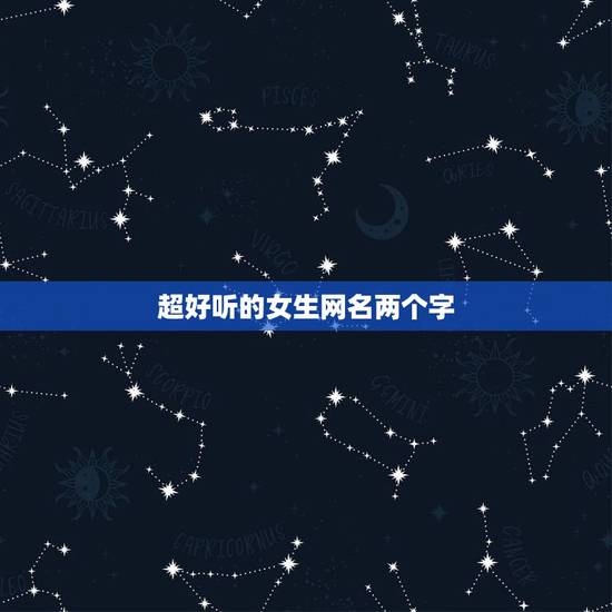 超好听的女生网名两个字,两个字独特好听的女网名有哪些? 超好听的女生网名两个字,两个字独特好听的女网名有哪些?