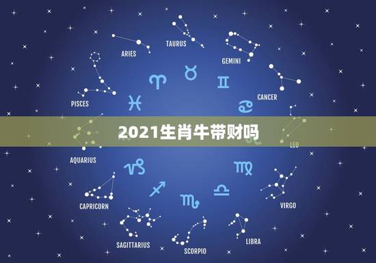 2021生肖牛带财吗,2021年属牛运势怎么样? 2021生肖牛带财吗,2021年属牛运势怎么样?