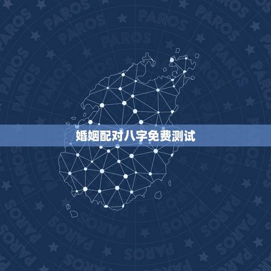 婚姻配对八字免费测试,哪有免费测算婚姻八字? 婚姻配对八字免费测试,哪有免费测算婚姻八字?
