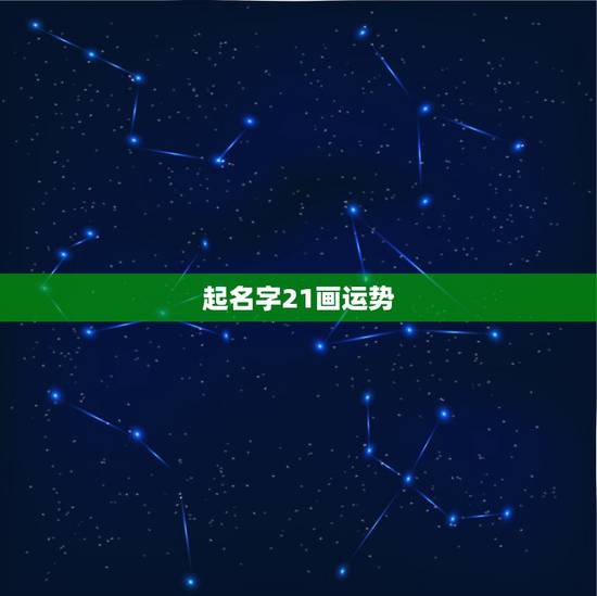 起名字21画运势，孩子起名47笔画将来运势怎么样