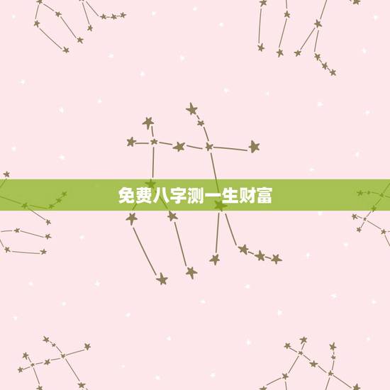 免费八字测一生财富,八字免费终身详批一生 免费八字测一生财富,八字免费终身详批一生