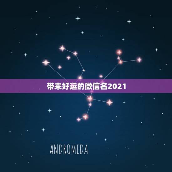 带来好运的微信名2021，微信名字微信昵称2021最新女生名，在线等