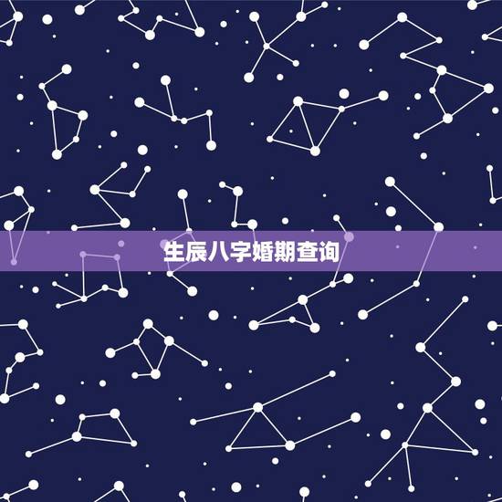 生辰八字婚期查询,如何根据生辰八字算婚期? 生辰八字婚期查询,如何根据生辰八字算婚期?