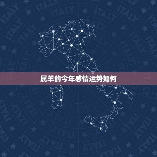 属羊的今年感情运势如何,羊年婚姻与运程 属羊的今年感情运势如何,羊年婚姻与运程