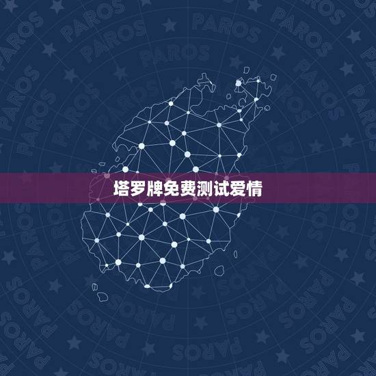 塔罗牌免费测试爱情,塔罗牌免费测试占卜 塔罗牌免费测试爱情,塔罗牌免费测试占卜