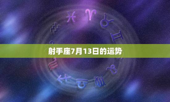 射手座7月13日的运势,射手座2011年7月13日运势 射手座7月13日的运势,射手座2011年7月13日运势