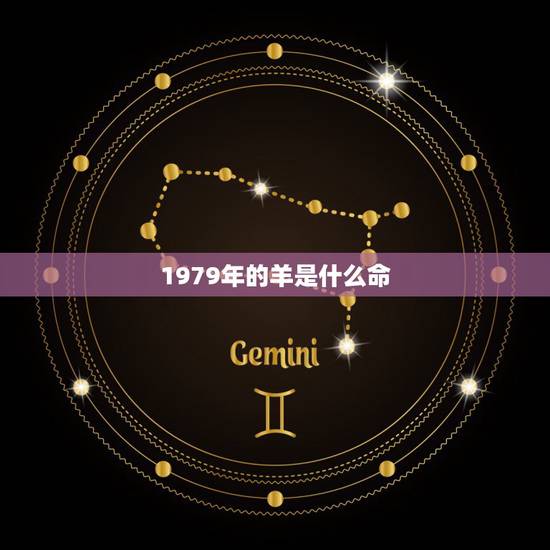 1979年的羊是什么命，1979属羊女一生三大劫