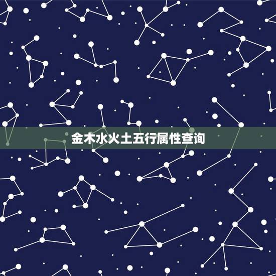 金木水火土五行属性查询，怎么查人的属的金木水火土？
