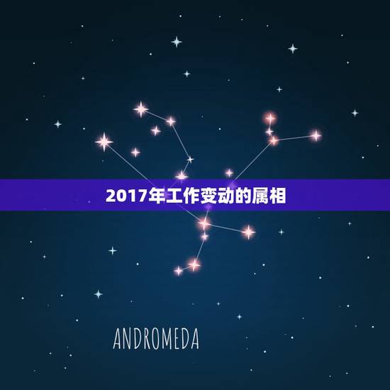 2017年工作变动的属相，2017年生肖运势大全