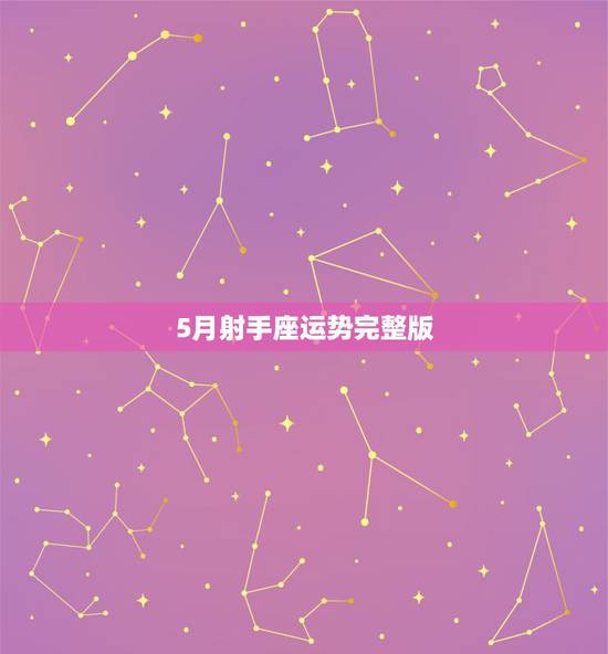 5月射手座运势完整版,射手座5月运势 5月射手座运势完整版,射手座5月运势