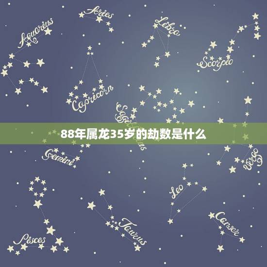 88年属龙35岁的劫数是什么,属龙的什么时候走大运 88年属龙35岁的劫数是什么,属龙的什么时候走大运